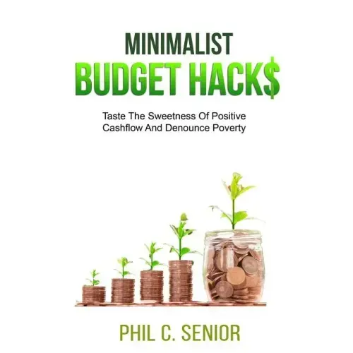 Minimalist Budget Hacks: Taste The Sweetness Of Positive Cashflow And Denounce Poverty