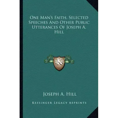 One Man's Faith, Selected Speeches and Other Public Utterances of Joseph A. Hill