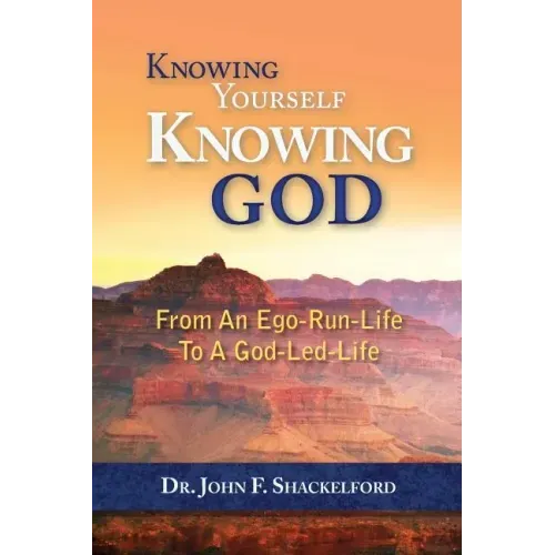 Knowing Yourself Knowing God: Moving from An Ego-Run-Life to a God-Led-Life