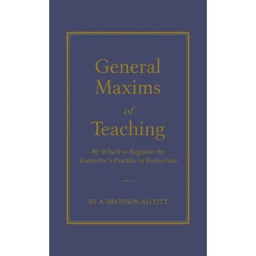 General Maxims of Teaching: By Which to Regulate the Instructor's Practice in Instruction