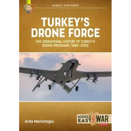 Turkey's Drone Force: The Operational History of Turkey's Drone Programs, 1995-2022