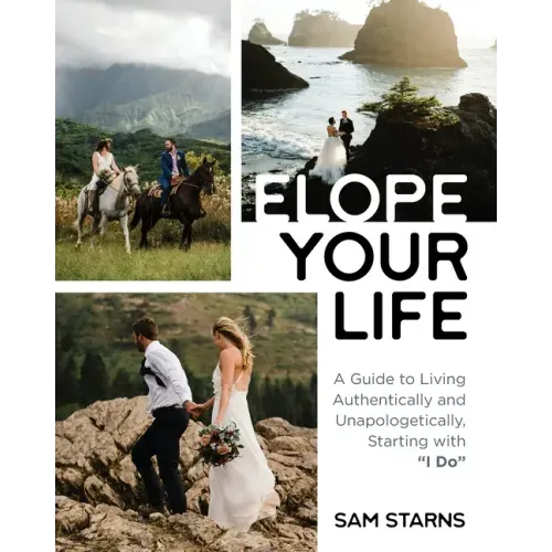 Elope Your Life: A Guide to Living Authentically and Unapologetically, Starting With "I Do"