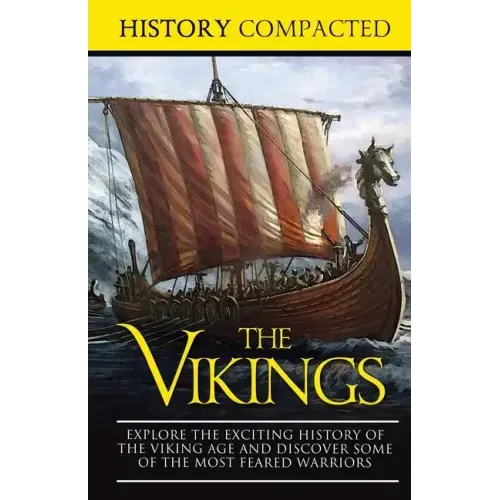 The Vikings: Explore the Exciting History of the Viking Age and Discover Some of the Most Feared Warriors