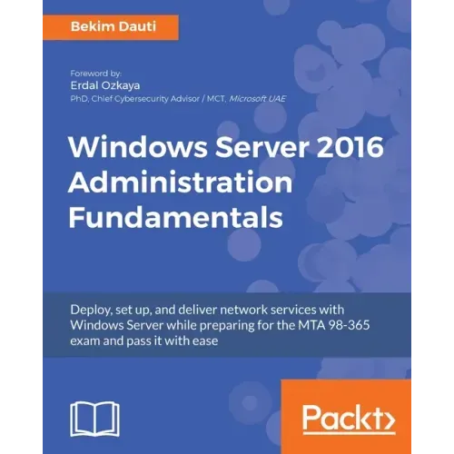 Windows Server 2016 Administration Fundamentals: Deploy, set up, and deliver network services with Windows Server while preparing for the MTA 98-365 e