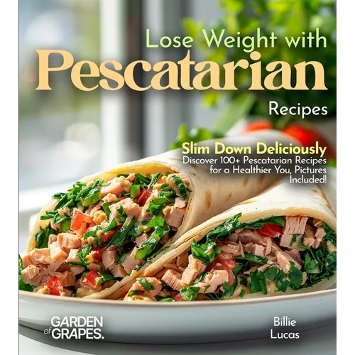 Lose Weight with Pescatarian Recipes: Slim Down Deliciously - Discover 100+ Pescatarian Recipes for a Healthier You, Pictures Included!