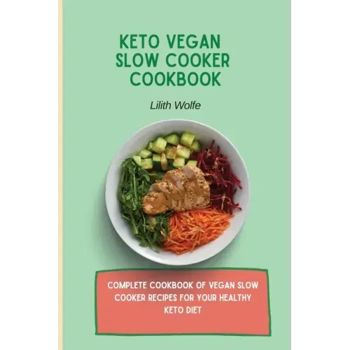 Keto Vegan Slow Cooker Cookbook: Complete cookbook of Vegan Slow Cooker Recipes for your healthy keto diet