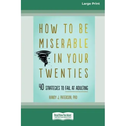 How to Be Miserable in Your Twenties: 40 Strategies to Fail at Adulting [16pt Large Print Edition]