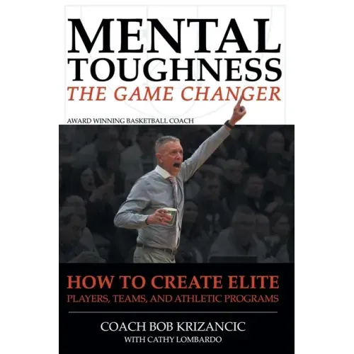 Mental Toughness: The Game Changer: How to Create Elite Players, Teams, and Athletic Programs
