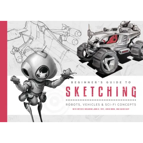 Beginner's Guide to Sketching: Robots, Vehicles & Sci-Fi Concepts