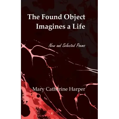 The Found Object Images a Life: New and Selected Poems