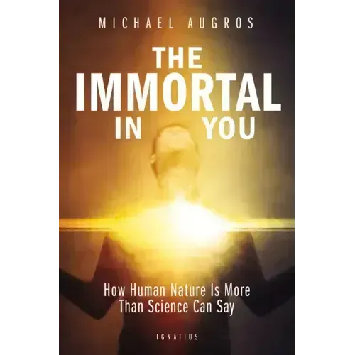 The Immortal in You: How Human Nature Is More Than Science Can Say