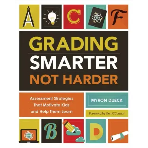 Grading Smarter, Not Harder: Assessment Strategies That Motivate Kids and Help Them Learn