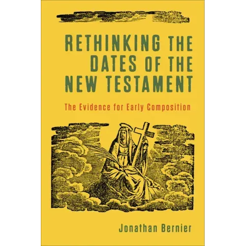 Rethinking the Dates of the New Testament: The Evidence for Early Composition