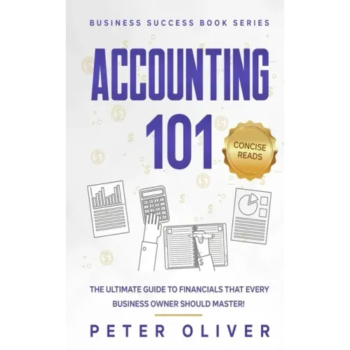 Accounting 101: The ultimate guide to financials that every business owner should master! students, entrepreneurs, and the curious wil