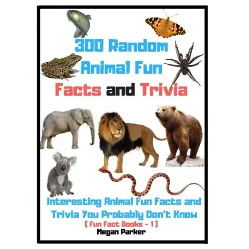 300 Random Animal Fun Facts and Trivia: Interesting Animal Fun Facts and Trivia You Probably Don't Know (Fun Fact Books -1)