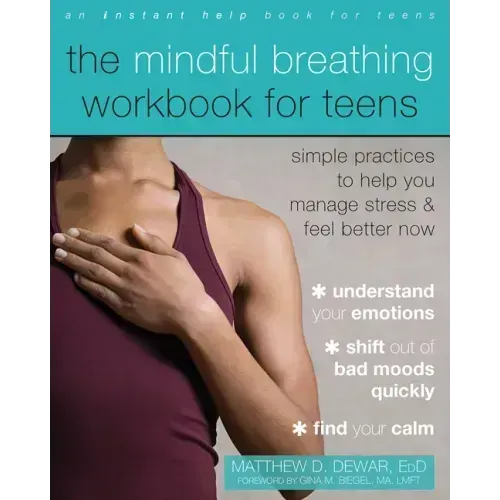 The Mindful Breathing Workbook for Teens: Simple Practices to Help You Manage Stress and Feel Better Now