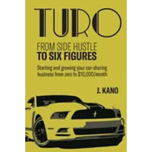Turo - From Side Hustle to Six Figures: : Starting and growing your car-sharing business from zero to $10,000 a month