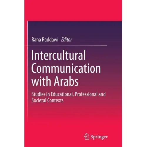 Intercultural Communication with Arabs: Studies in Educational, Professional and Societal Contexts