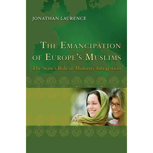 The Emancipation of Europe's Muslims: The State's Role in Minority Integration