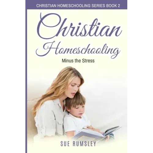 Christian Homeschooling Minus the Stress: Homeschool Any Age, Without Stress, and Teach Your Child with God-Given Courage