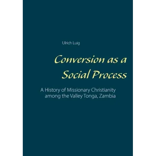 Conversion as a Social Process: A History of Missionary Christianity among the Valley Tonga, Zambia