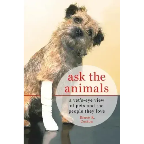 Ask the Animals: A Vet's-Eye View of Pets and the People They Love