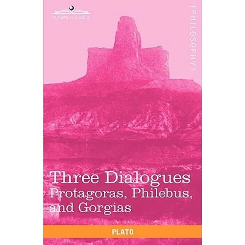 Three Dialogues: Protagoras, Philebus, and Gorgias