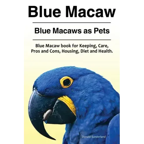 Blue Macaw. Blue Macaws as Pets. Blue Macaw book for Keeping, Pros and Cons, Care, Housing, Diet and Health.