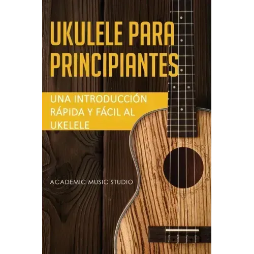 Ukelele para principiantes: Una introducción rápida y fácil al ukelele