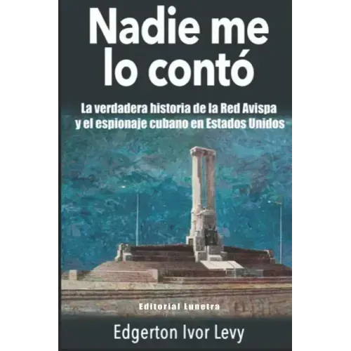 Nadie me lo Contó: La Verdadera Historia de la Red Avispa y el Espionaje Cubano en Estados Unidos