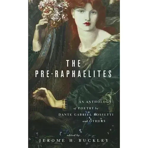 The Pre-Raphaelites: An Anthology of Poetry by Dante Gabriel Rosetti and Others