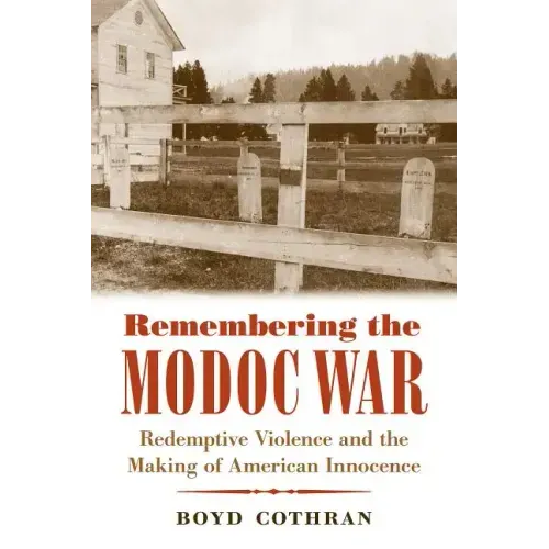 Remembering the Modoc War: Redemptive Violence and the Making of American Innocence