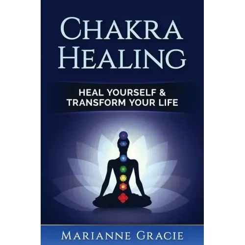 Chakra Healing: Heal Yourself & Transform Your Life (Chakras)