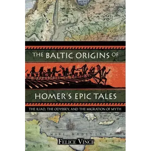 The Baltic Origins of Homer's Epic Tales: The Iliad, the Odyssey, and the Migration of Myth
