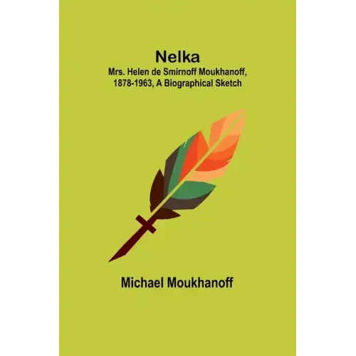 Nelka; Mrs. Helen de Smirnoff Moukhanoff, 1878-1963, a Biographical Sketch