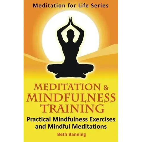 Meditation and Mindfulness Training: Practical Mindfulness Exercises and Mindful Meditations