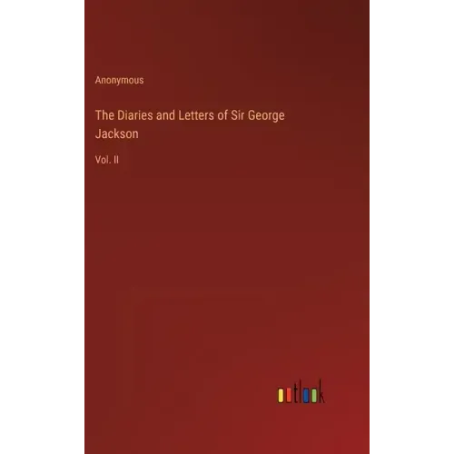 The Diaries and Letters of Sir George Jackson: Vol. II