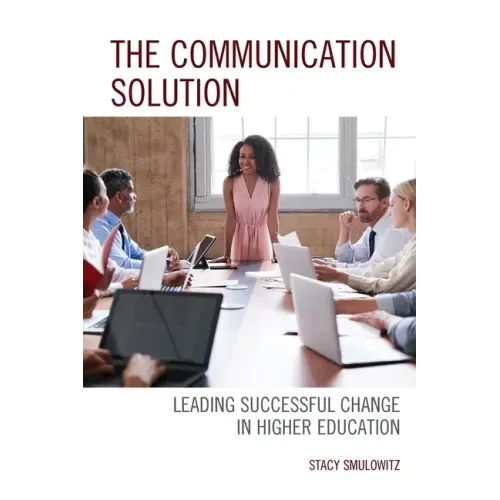 The Communication Solution: Leading Successful Change in Higher Education