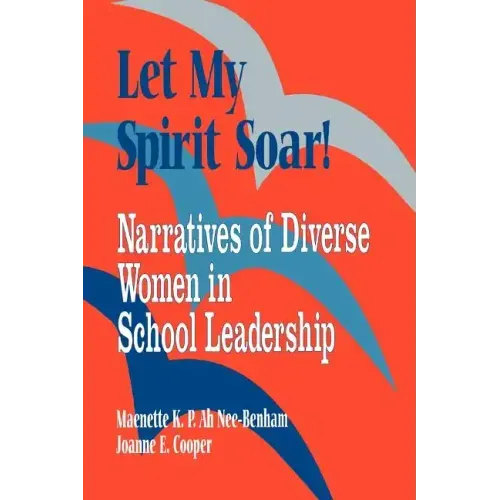 Let My Spirit Soar!: Narratives of Diverse Women in School Leadership