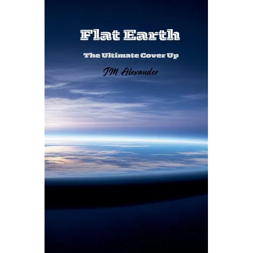 Flat Earth The ultimate cover up