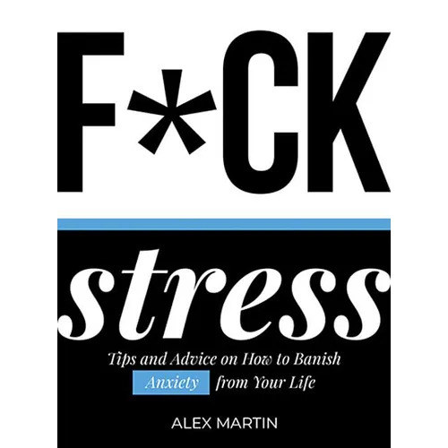 F*ck Stress: Tips and Advice on How to Banish Anxiety from Your Life