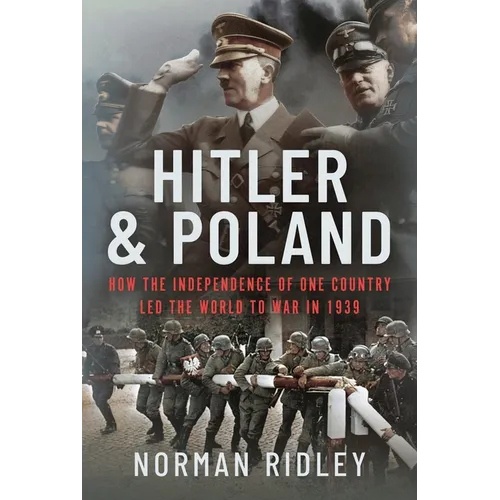 Hitler and Poland: How the Independence of One Country Led the World to War in 1939