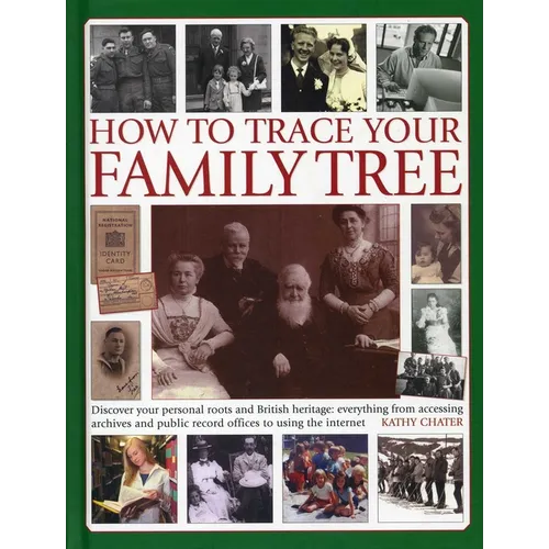 How to Trace Your Family Tree: Discover Your Personal Roots and Heritage: Everything from Accessing Archives and Public Record Offices to Using the In