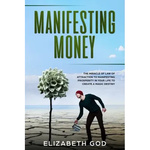 Manifesting Money: The Miracle of the Law of Attraction to Manifesting Prosperity in your Life to Create a Magic Destiny
