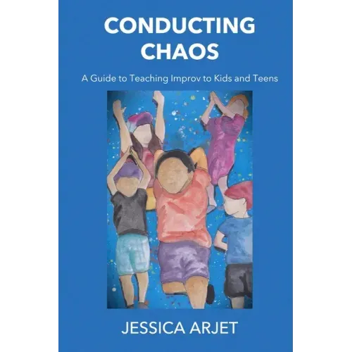 Conducting Chaos: A Guide to Teaching Improv to Kids and Teens