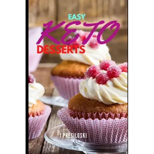 Easy Keto Desserts: Keto Friendly Desserts and Recipes Mouth Watering, Energy Boosting Snacks, Sweets and Treats That Are Fast and Easy in