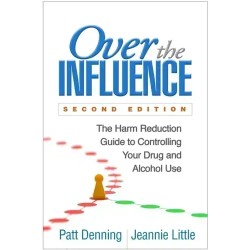 Over the Influence: The Harm Reduction Guide to Controlling Your Drug and Alcohol Use