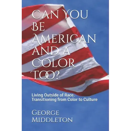 Can You Be American and a Color Too?: Living Outside of Race: Transitioning from Color to Culture