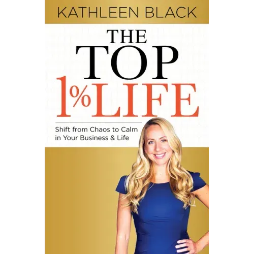 The Top 1% Life: Shift from Chaos to Calm in Your Business & Life