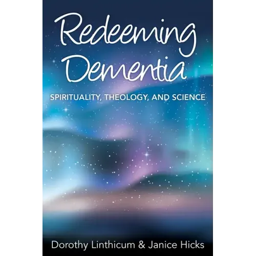 Redeeming Dementia: Spirituality, Theology, and Science